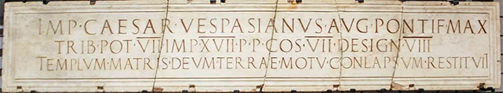 Cardo V/Ins. Orientalis II.4, Herculaneum. Marble plaque with inscription commemorating the restoration of the Templum Matris Deum by Vespasian in AD 76.
Imp(erator) Caesar Vespasianus Aug(ustus) pontif(ex) max(imus)
trib(unicia) pot(estate) VII imp(erator) XVII p(ater) p(atriae) co(n)s(ul) VII design(atus) VIII
templum Matris deum terrae motu conlapsum restituit    [CIL X 1406]
Now in Naples Archaeological Museum. Inventory number 3708.
 
According to Cooley and Cooley, this reads
Imperator Caesar Vespasian Augustus, supreme pontiff, holding tribunician power for the seventh time, hailed victorious commander 17 times, father of the fatherland, consul 7 times, designated consul for the eight time, restored the temple of the Mother of the Gods which had collapsed in an earthquake [of 62AD].
See Cooley, A. and M.G.L., 2014. Pompeii and Herculaneum: A Sourcebook. London: Routledge, C6, p. 41.
