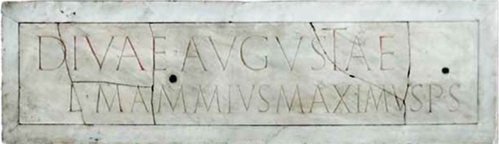 Herculaneum, Augusteum. Inscription to the divine Augusta, found 3.11.1739.
divae Augustae/L. Mammius Maximus p(ecunia) s(ua)      [CIL X 1413]
See http://arachne.uni-koeln.de/item/objekt/36460
Now in Naples Archaeological Museum. Inventory number 3715.
