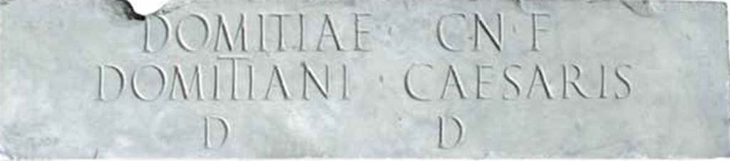 Herculaneum, Augusteum. Inscription for Domitia Domitiani, found 19.10.1739.
Domitiae Cn. f(iliae)/Domitiani Caesaris/ d(ecreto) d(ecurionum)      [CIL X 1422]
See Domitiae Cn. f(iliae)/Domitiani Caesaris/ d(ecreto) d(ecurionum)
Now in Naples Archaeological Museum. Inventory number 3724.
