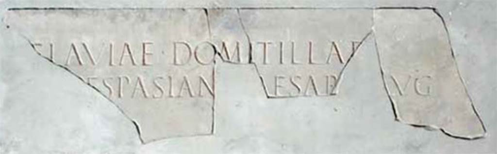 Herculaneum, Augusteum. Inscription for Flavia Domitilla, found 26.1.1740.
Flaviae Domitillae/[Imp(eratoris)] Vespasiani Caesaris Aug(usti)      [CIL X 1419]
See http://arachne.uni-koeln.de/item/objekt/36467
Now in Naples Archaeological Museum. Inventory number 3722.
